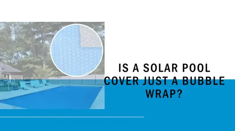 Is a Solar Pool Cover Just a Bubble Wrap? 