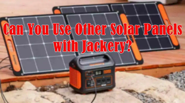 Can You Use Other Solar Panels with Jackery