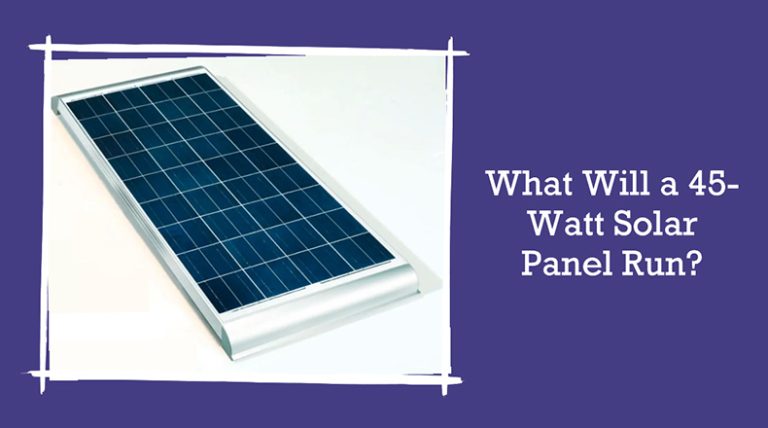What Will a 45-Watt Solar Panel Run? Examples and Applications